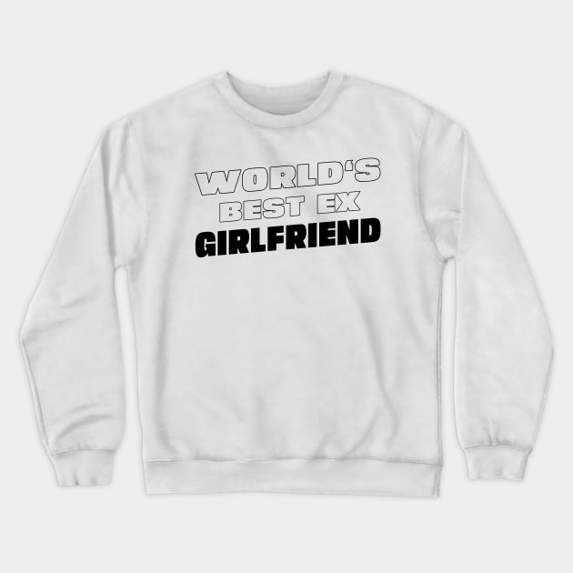World's Best Ex Girlfriend Funny Cute Ex Girlfriend Crewneck Sweatshirt by The Design Hup
